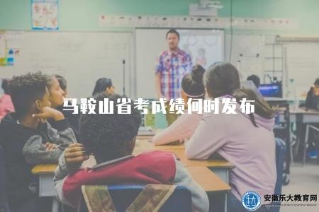 馬鞍山省考成績何時發布（2023年省直機關考試結果查詢時間）