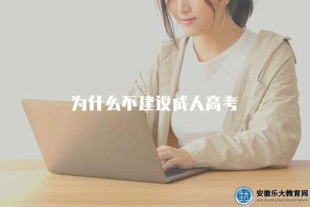 為什么不建議成人高考（了解不建議成人高考的原因）