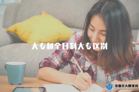 大專和全日制大專區別（大專與全日制大專對比）