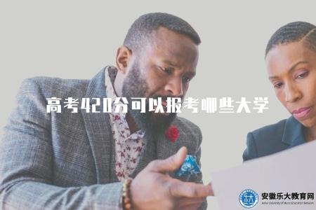 高考420分可以報考哪些大學（高考420分可以上的大學查詢方式）