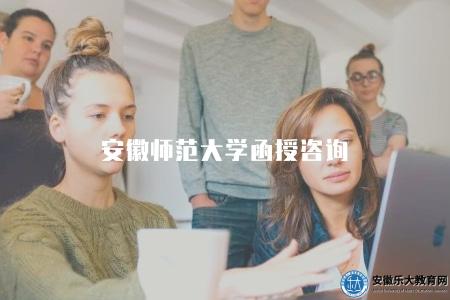 安徽師范大學函授咨詢（函授特點有四點）