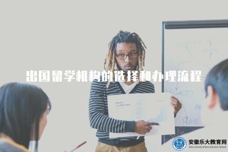出國留學機構的選擇和辦理流程(辦理流程有八步) 出國留學機構的選擇和辦理流程(辦理流程有八步)