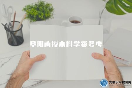阜陽函授本科學費多少（6000-7000元左右）
