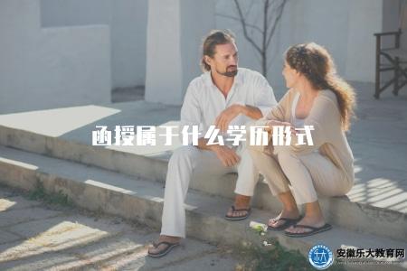 函授屬于什么學歷形式（解釋函授學歷形式及特點）