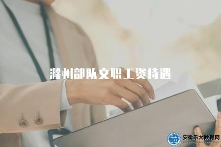 滁州部隊文職工資待遇（包括六個方面）