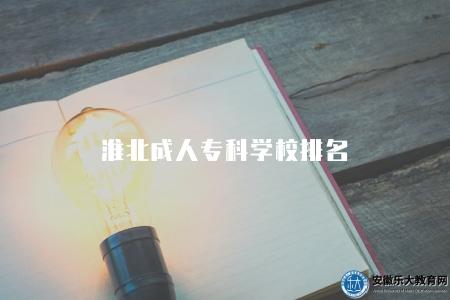 淮北成人專科學校排名（本地的一所成考大專院校）