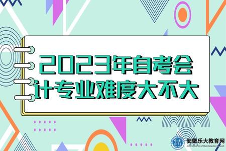 2023年自考會計專業難度大不大（2023年自考會計專業需要考哪些科目）.jpg