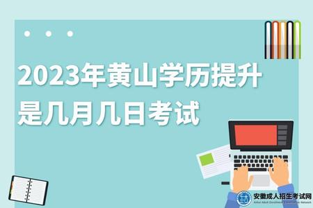 2023年黃山學歷提升考試時間、考試安排、注意事項