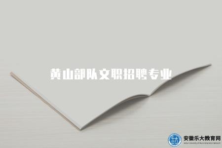 黃山部隊文職招聘專業（四大類專業）