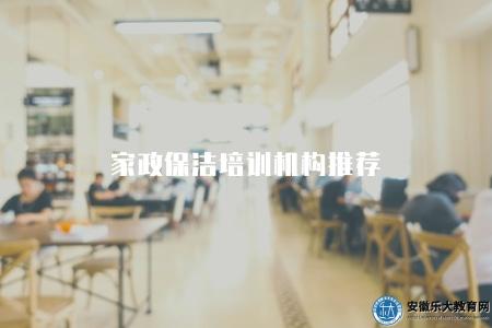 家政保潔培訓機構推薦（三家專業的家政服務中心）