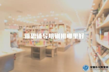 雅思輔導培訓班哪里好（判斷培訓班好壞的四個參考標準）