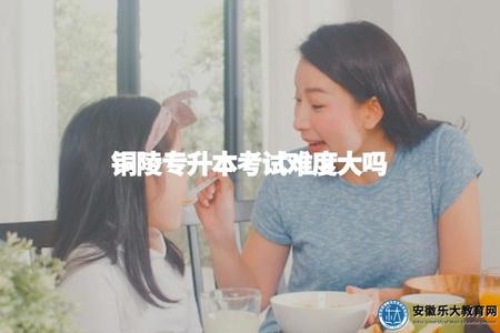 銅陵專升本考試難度大嗎（讓考生了解考試難度以便調整備考計劃）.jpg