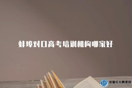蚌埠對口高考培訓機構哪家好（推薦高效的培訓機構）