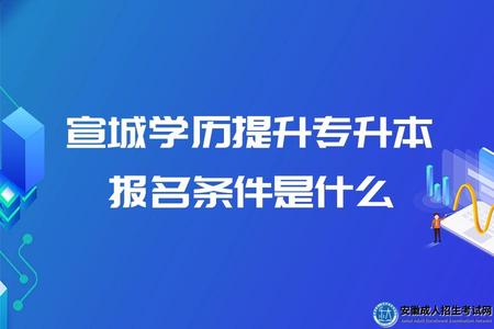 宣城學歷提升專升本報名條件是什么（年齡、學歷、戶籍）