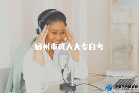 宿州市成人大專自考（2023年宿州成人大專自考報名指南）