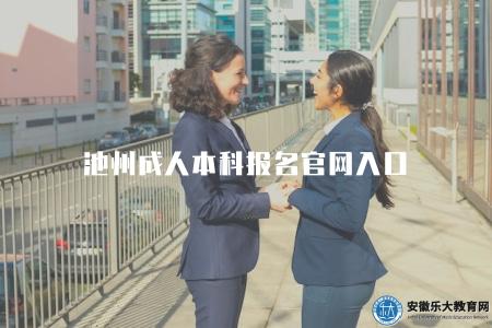 池州成人本科報名官網入口（池州地區成人本科報名指南）