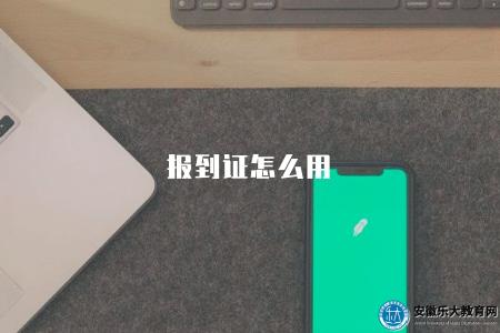 報到證怎么用（含使用流程、注意事項、相關政策）
