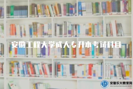 安徽工程大學成人專升本考試科目（三個考試科目）