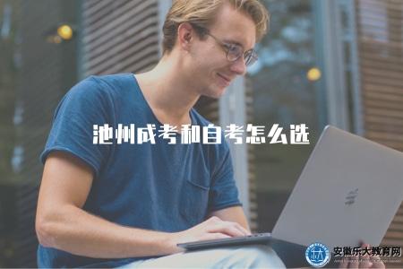 池州成考和自考怎么選（池州地區成人高考和自學考試該如何選擇）