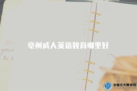 亳州成人英語教育哪里好（推薦亳州地區優質的成人英語教育機構）