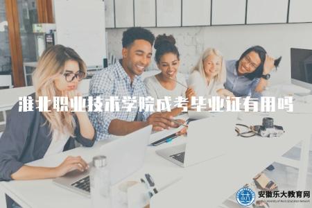 淮北職業技術學院成人高考畢業證有用嗎（有用）