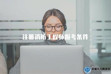 注冊消防工程師報考條件（含基本條件、工作年限、專業要求）