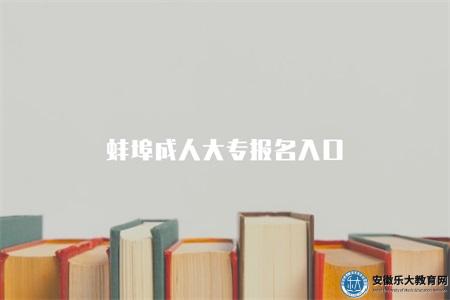 蚌埠成人大專報名入口（2023年報名渠道）