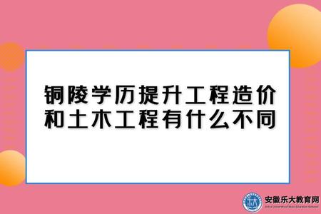 銅陵學歷提升工程造價和土木工程有什么不同(兩個方面) 銅陵學歷提升工程造價和土木工程有什么不同(兩個方面)