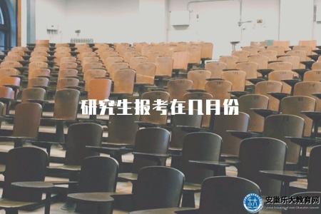 研究生報考在幾月份(2023年研究生報名時間) 研究生報考在幾月份(2023年研究生報名時間)