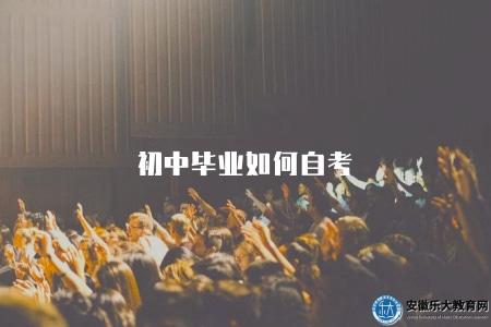 初中畢業如何自考(初中畢業學歷如何升自考指南) 初中畢業如何自考(初中畢業學歷如何升自考指南)