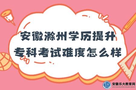 安徽滁州學歷提升專科考試難度怎么樣（考試內容有哪些）