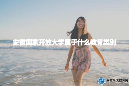 安徽國家開放大學屬于什么教育類別（安徽國開大學辦學類型介紹）.jpg