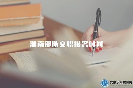 淮南部隊文職報名時間（預計為12月份）