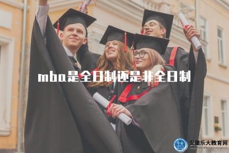 mba是全日制還是非全日制(了解MBA的學習方式區別) mba是全日制還是非全日制(了解MBA的學習方式區別)