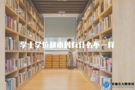 學士學位和本科有什么不一樣（學士學位和本科的4大區別）