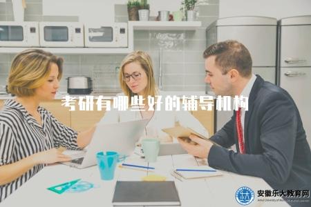 考研有哪些好的輔導機構（推薦幾家優質的考研輔導機構）