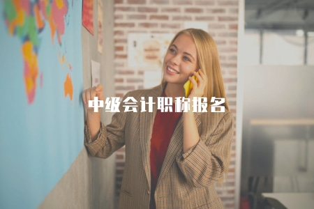 中級會計職稱報名(中級會計職稱考試報名的注意事項和報名時間安排) 中級會計職稱報名(中級會計職稱考試報名的注意事項和報名時間安排)