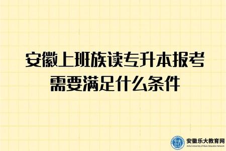 安徽上班族讀專升本報考需要滿足什么條件（三種方式條件分別是什么）
