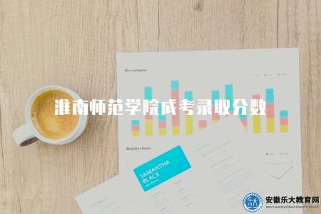 淮南師范學院成考錄取分數（與三個方面有關）