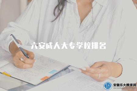六安成人大專學校排名（六安地區成人大專學校綜合排名）