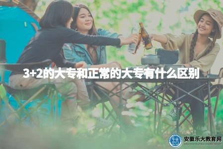 3+2的大專和正常的大專有什么區別（3+2大專與普通大專的區別）