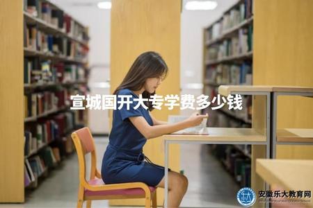 宣城國開大專學費多少錢（具體學費請咨詢相關學校或查閱官方網站）.jpg