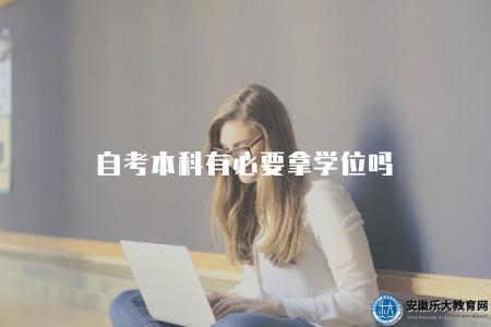自考本科有必要拿學位嗎（自考本科學歷是否有必要獲得學位證書）