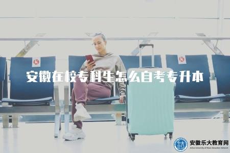 安徽在校專科生怎么自考專升本（2023年自考專升本報名時間）