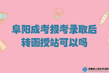 阜陽成考報考錄取后轉函授站可以嗎 阜陽成考報考錄取后轉函授站可以嗎