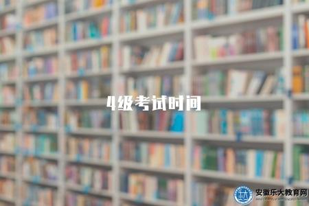 4級考試時間(4級英語考試的考試時間安排) 4級考試時間(4級英語考試的考試時間安排)