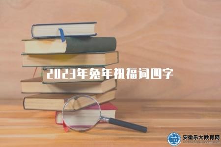2023年兔年祝福詞四字（含祝福語錄、表達方式、文化內涵）