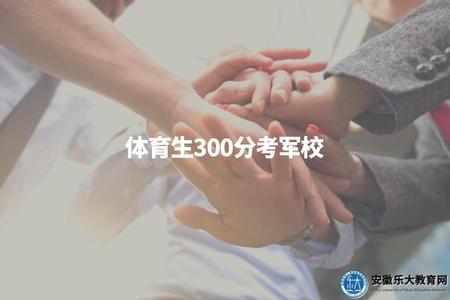 體育生300分考軍校（體育生進軍校的最低分數要求是多少）