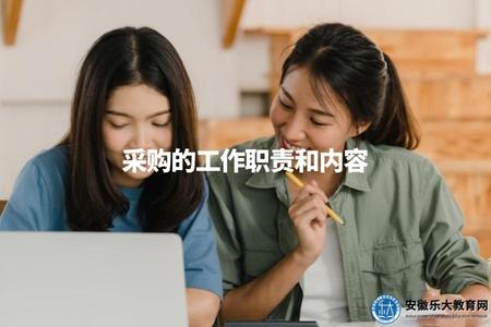 采購的工作職責和內容（采購員職業的崗位職責和具體工作內容）