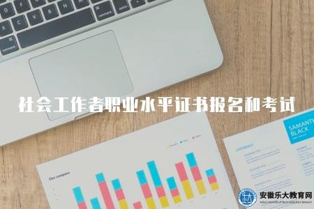社會工作者職業水平證書考試的報名要求和考試內容（報名要求有四點）